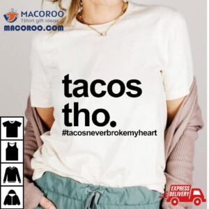 The Tacos Tho Never Broken My Hear Tshirt