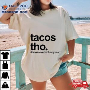 The Tacos Tho Never Broken My Hear Tshirt