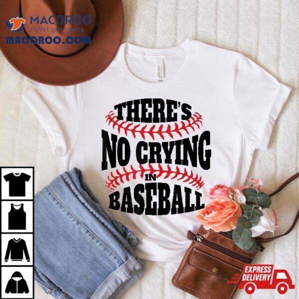 There Is No Crying In Baseball Funny Quote Shirt