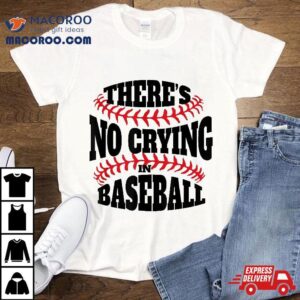 There Is No Crying In Baseball Funny Quote Shirt