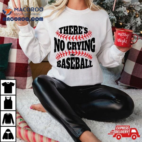 There Is No Crying In Baseball Funny Quote Shirt