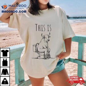 This Is Bullshit Bull Sitting On A Toilet Funny Sarcastic Shirt