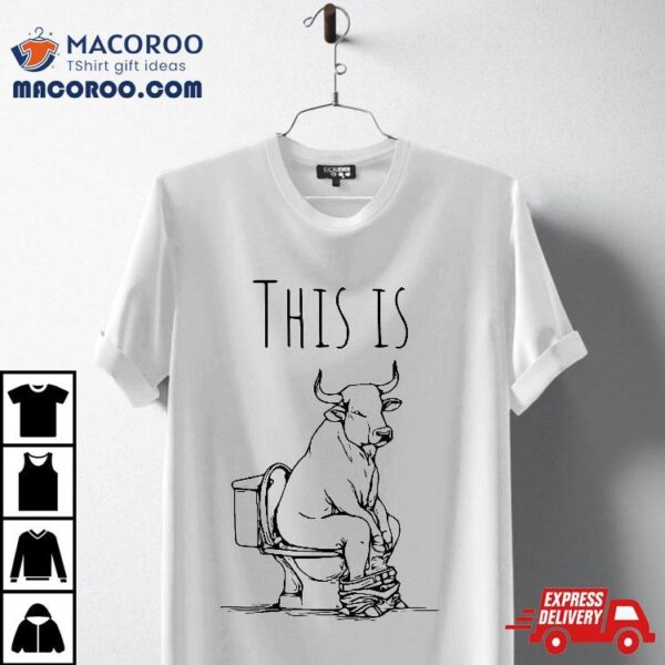 This Is Bullshit Bull Sitting On A Toilet Funny Sarcastic Shirt