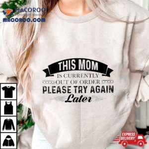 This Mom Is Currently Out Of Order Please Try Again Later Shirt