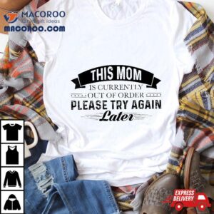 This Mom Is Currently Out Of Order Please Try Again Later Shirt