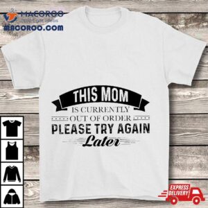 This Mom Is Currently Out Of Order Please Try Again Later Tshirt