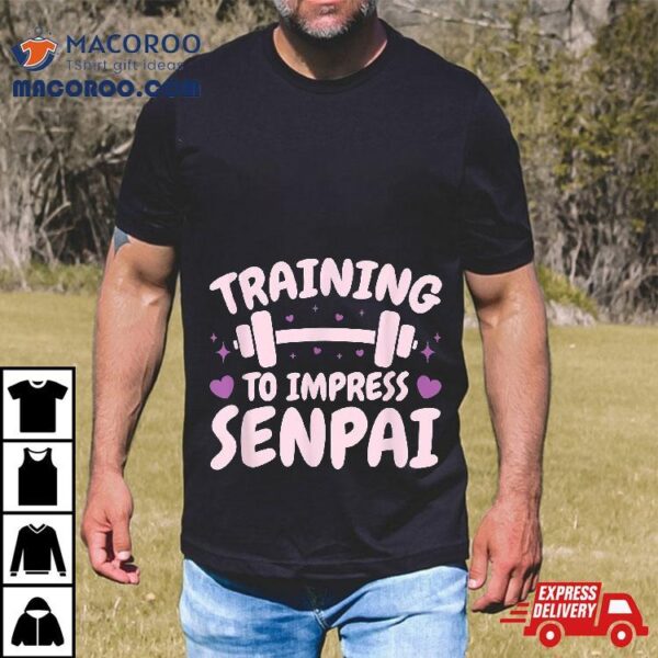 Training To Impress Senpai – Anime Workout Shirt