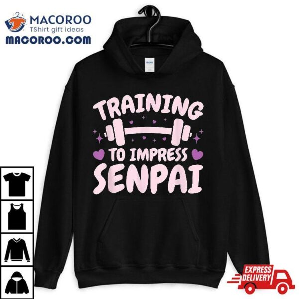 Training To Impress Senpai – Anime Workout Shirt