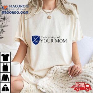 University Of Your Mom Shirt