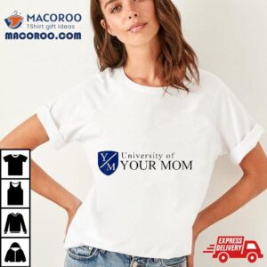 University Of Your Mom Shirt