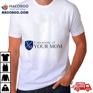 University Of Your Mom Tshirt