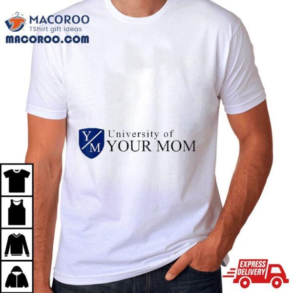 University Of Your Mom Shirt