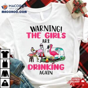 Warning The Girls Are Drinking Again Flamingo Shirt