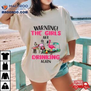 Warning The Girls Are Drinking Again Flamingo Tshirt