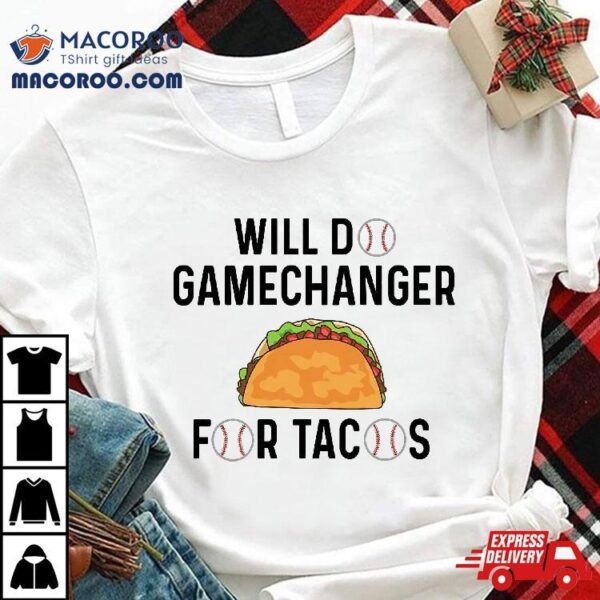 Will Do Gamechanger For Tacos Baseball Shirt