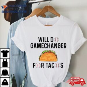 Will Do Gamechanger For Tacos Baseball Tshirt