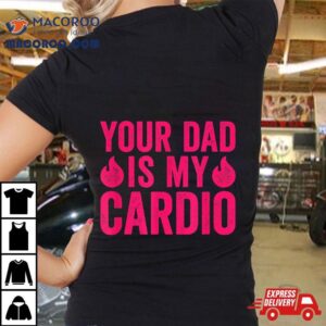 Your Dad Is My Cardio Shirt