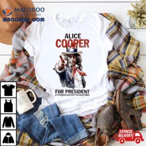 Alice Cooper For President Shirt A Troubled Man For Troubled Times Shirt 2 Alice Cooper For Presiden A Troubled Man For Troubled Times Tshirt