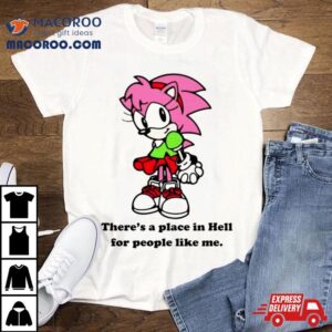 Amy Rose Theres A Place In Hell For People Like Me Tshirt