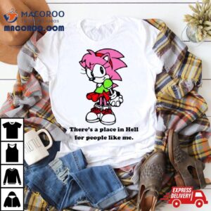Amy Rose Theres A Place In Hell For People Like Me Tshirt