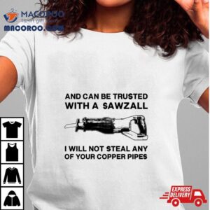 And Can Be Trusted With A Sawzall Shirt 2 And Can Be Trusted With A Sawzall Tshirt