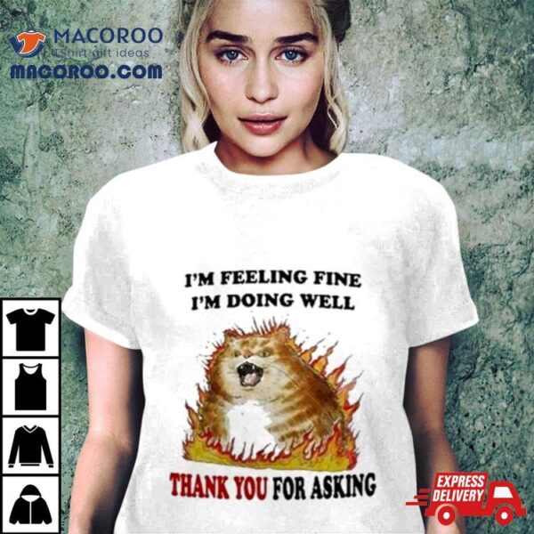 Angry Cat I’m Feeling Fine I’m Doing Well Thank You For Asking Shirt