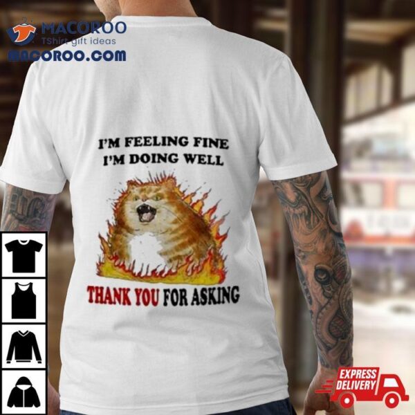 Angry Cat I’m Feeling Fine I’m Doing Well Thank You For Asking Shirt