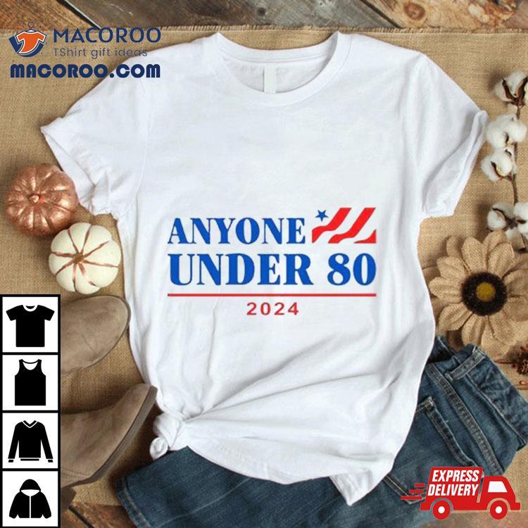 Anyone Under 80 2024 Election Funny Anti Biden Shirt Anyone Under 80 2024 Election Funny Anti Biden Shirt