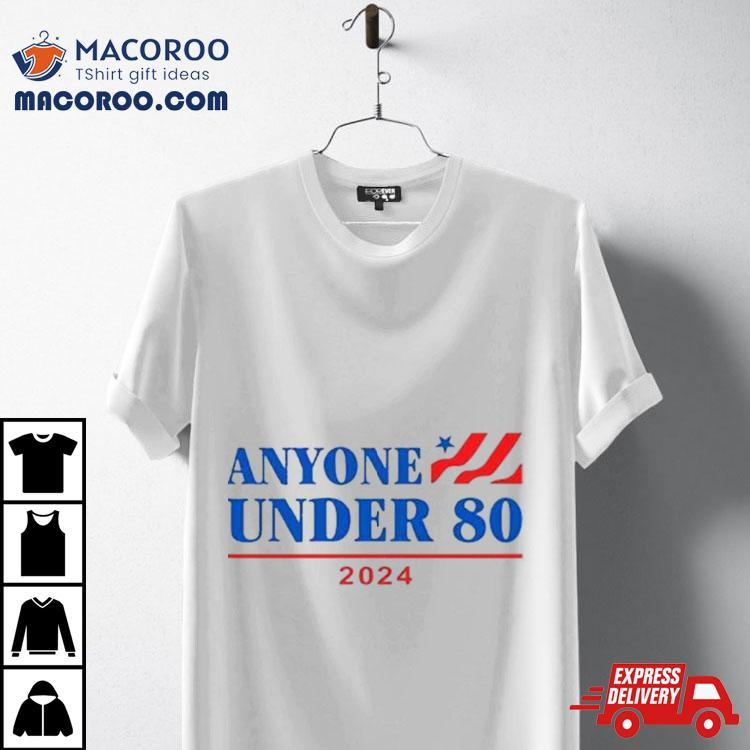 Anyone Under 80 2024 Election Funny Anti Biden Shirt Anyone Under 80 2024 Election Funny Anti Biden Shirt