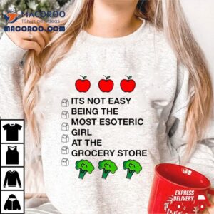 Apples It’s Not Easy Being The Most Esoteric Girl At The Grocery Store Shirt