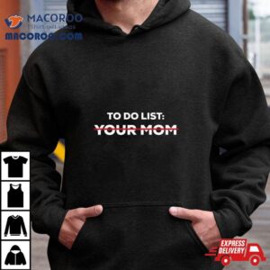 To Do List Your Mom Tshirt
