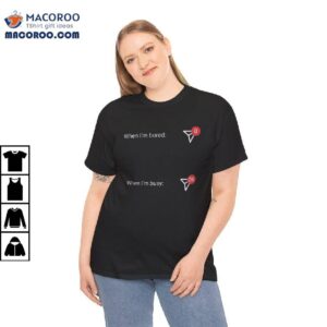 When I’m Bored And When I’m Busy Shirt
