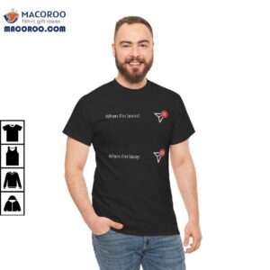 When I’m Bored And When I’m Busy Shirt