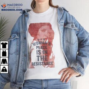 A Woman's Place Is In The Resistance Shirt