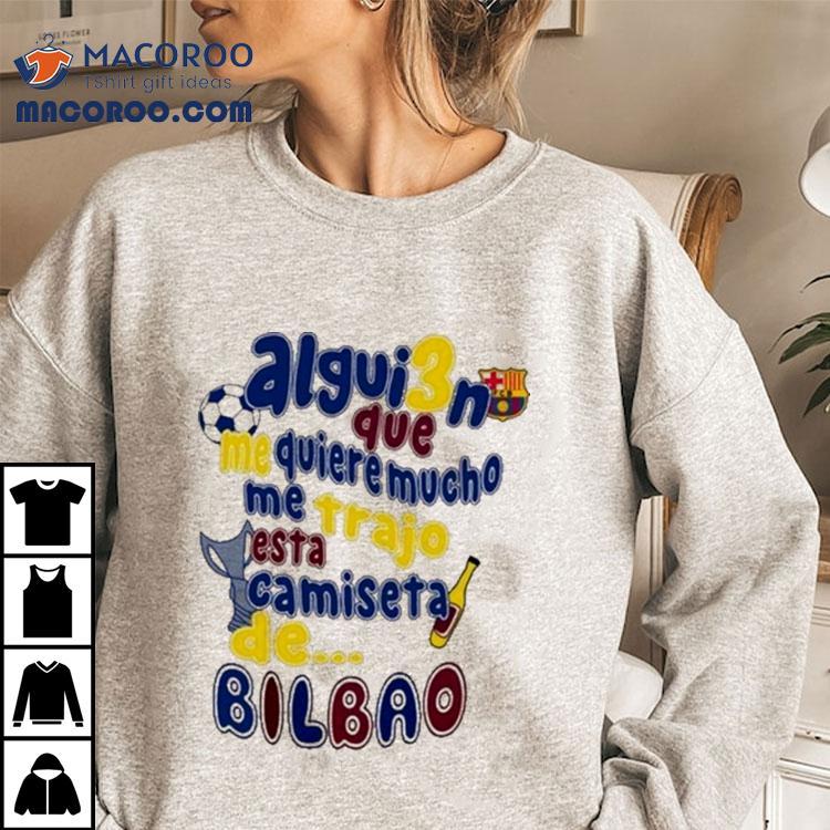 Alguien Que Me Quiere Mucho Me Trajo Esta Camiseta De Bilbao Shirt Alguien Que Me Quiere Mucho Me Trajo Esta Camiseta De Bilbao Shirt