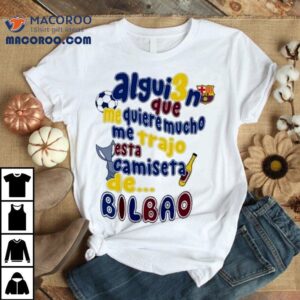 Alguien Que Me Quiere Mucho Me Trajo Esta Camiseta De Bilbao Shirt 1 Alguien Que Me Quiere Mucho Me Trajo Esta Camiseta De Bilbao Tshirt
