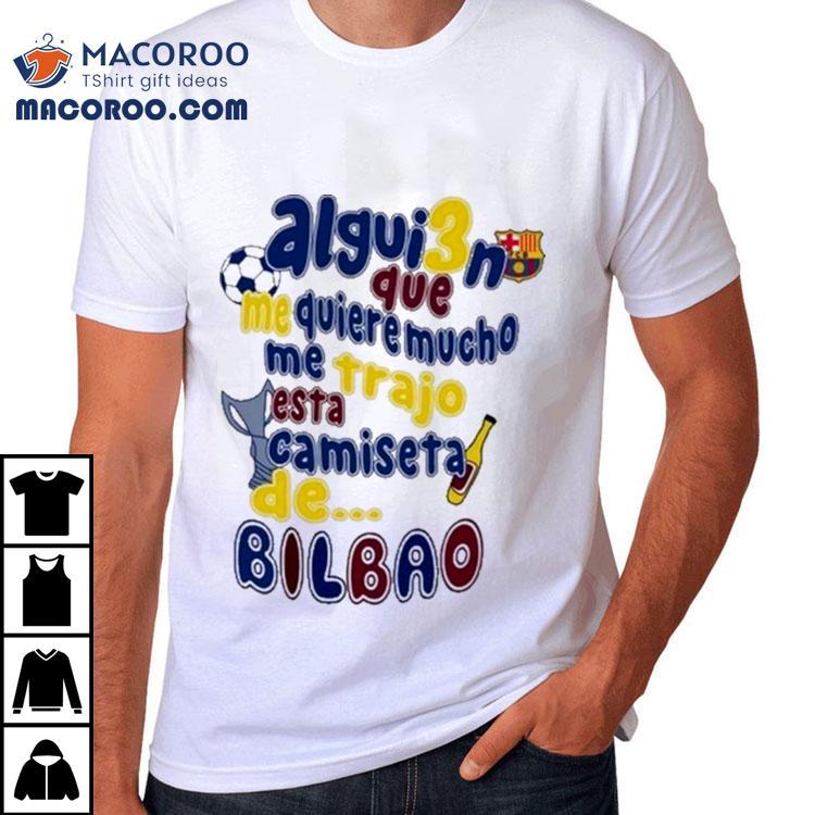 Alguien Que Me Quiere Mucho Me Trajo Esta Camiseta De Bilbao Shirt Alguien Que Me Quiere Mucho Me Trajo Esta Camiseta De Bilbao Shirt
