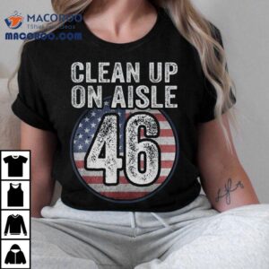 Anti Joe Biden Trump 2024 Back America Clean Up On Aisle 46 Shirt