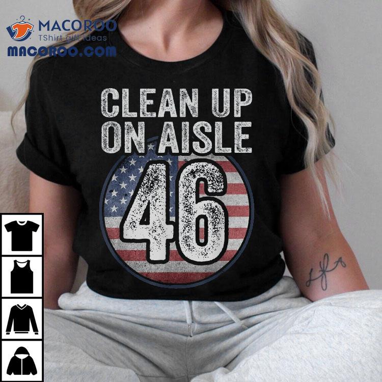 Anti Joe Biden Trump 2024 Back America Clean Up On Aisle 46 Shirt Anti Joe Biden Trump 2024 Back America Clean Up On Aisle 46 Shirt