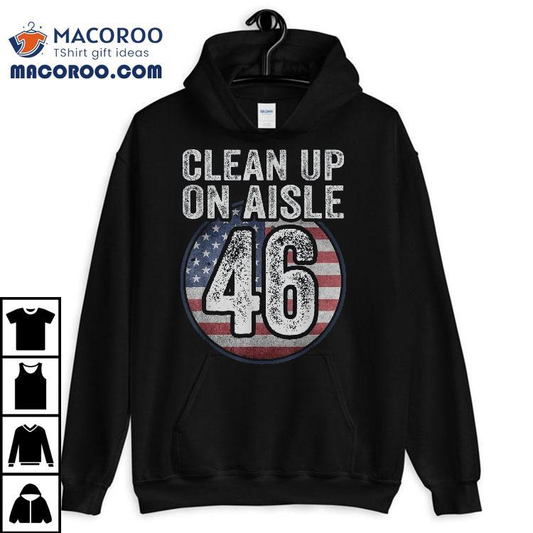 Anti Joe Biden Trump 2024 Back America Clean Up On Aisle 46 Shirt Anti Joe Biden Trump 2024 Back America Clean Up On Aisle 46 Shirt