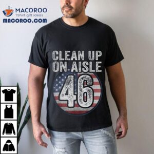 Anti Joe Biden Trump 2024 Back America Clean Up On Aisle 46 Shirt 3 Anti Joe Biden Trump Back America Clean Up On Aisle Tshirt