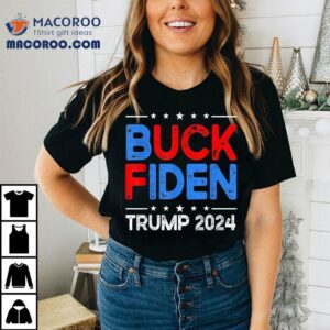 Buck Fiden Anti Biden Funny Impeach Joe - Trump 2024 Shirt 3 Buck Fiden Anti Biden Funny Impeach Joe Trump Tshirt