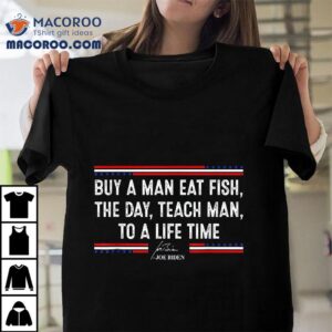 Buy A Man Eat Fish The Day Teach Funny Joe Biden Quote Shirt