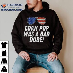 Corn Pop Was A Bad Dude - Joe Biden Parody Shirt 1 Corn Pop Was A Bad Dude Joe Biden Parody Tshirt