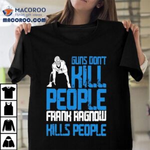 Detroit Lions Guns Don T Kill People Frank Ragnow Kills People Tshirt