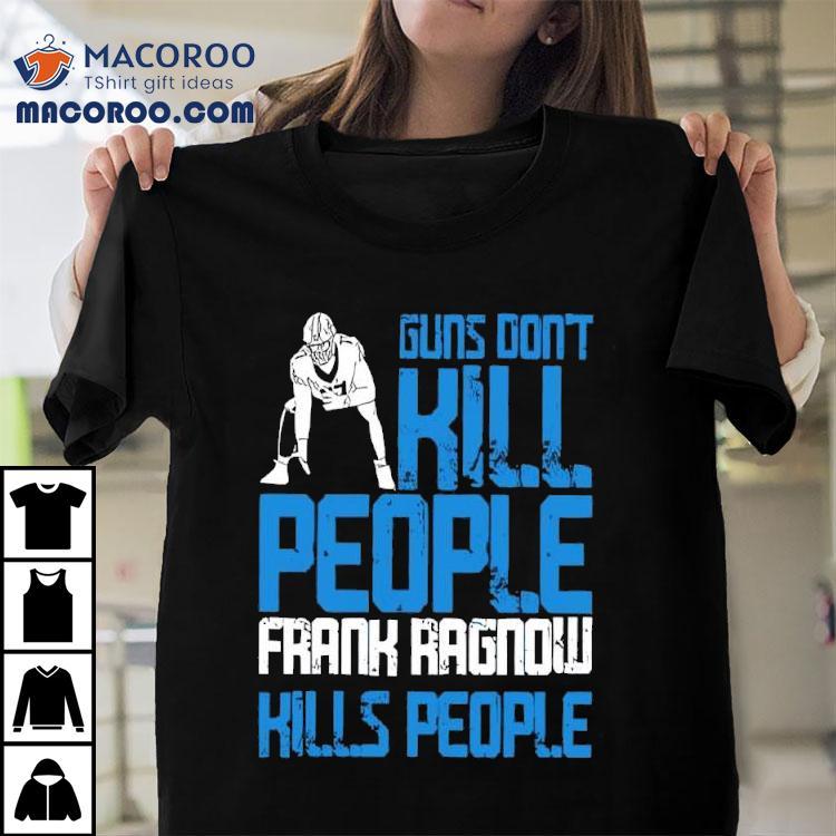 Detroit Lions Guns Don’t Kill People Frank Ragnow Kills People Shirt Detroit Lions Guns Don’t Kill People Frank Ragnow Kills People Shirt