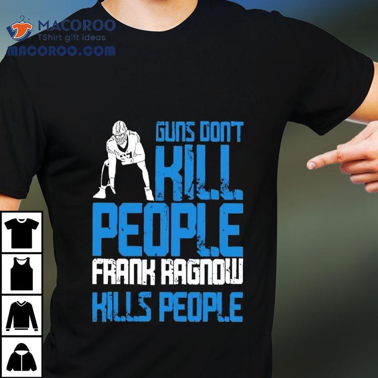 Detroit Lions Guns Don’t Kill People Frank Ragnow Kills People Shirt Detroit Lions Guns Don’t Kill People Frank Ragnow Kills People Shirt