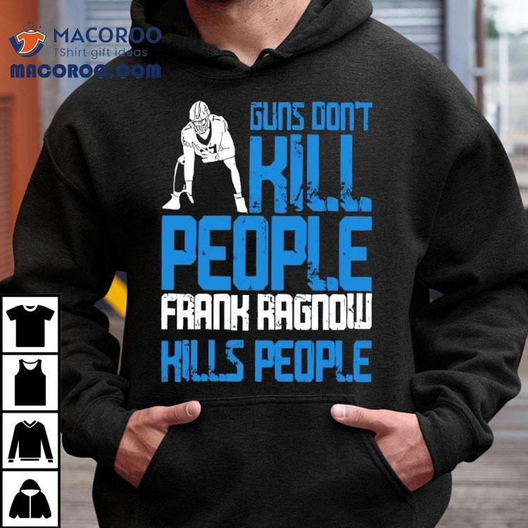 Detroit Lions Guns Don’t Kill People Frank Ragnow Kills People Shirt Detroit Lions Guns Don’t Kill People Frank Ragnow Kills People Shirt