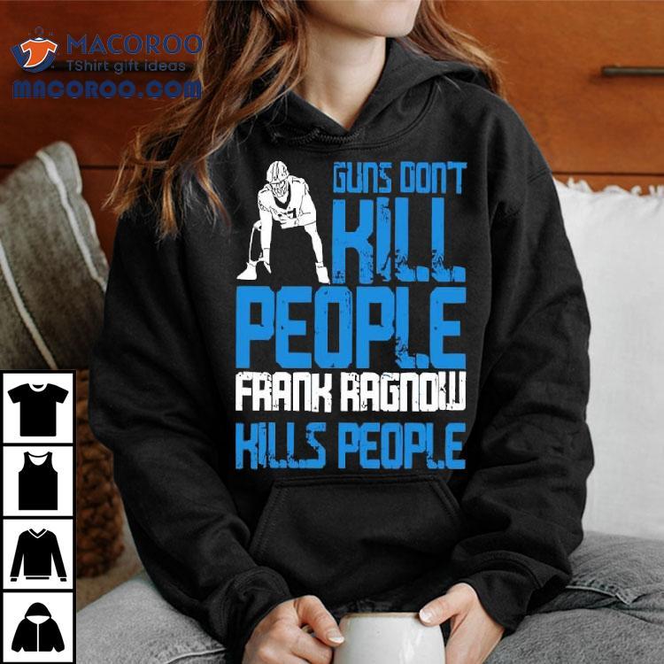 Detroit Lions Guns Don’t Kill People Frank Ragnow Kills People Shirt Detroit Lions Guns Don’t Kill People Frank Ragnow Kills People Shirt