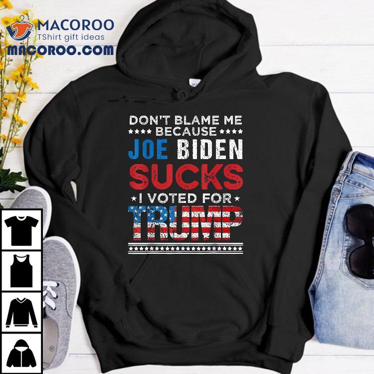 Don’t Blame Me Cuz Joe Biden Sucks I Voted For Trump 2024 Shirt Don’t Blame Me Cuz Joe Biden Sucks I Voted For Trump 2024 Shirt